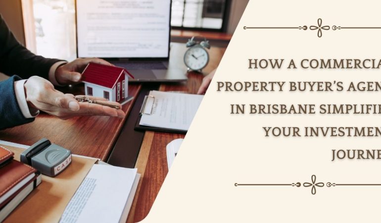 How a Commercial Property Buyer’s Agent in Brisbane Simplifies Your Investment Journey